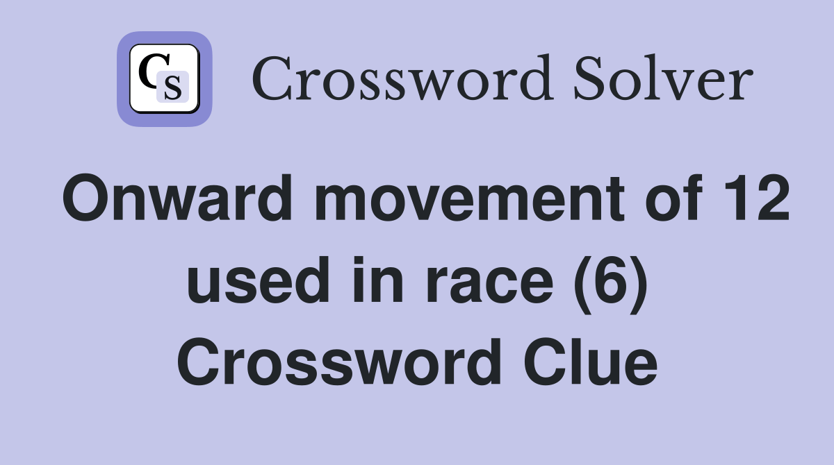 Onward movement of 12 used in race (6) Crossword Clue Answers